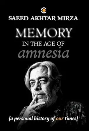 Memory in the Age of Amnesia: And other essays, tales, conversations, soliloquies and unsolicited advice: A personal history of our times