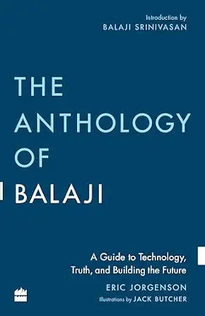 The Anthology of Balaji: A Guide to Technology, Truth, and Building the Future