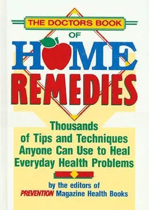 The Doctors Book of Home Remedies - Thousands of tips and techniques anyone can use to heal everyday health problems