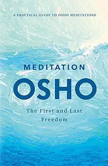 Meditation: The First and Last Freedom: A Practical Guide to OSHO Meditations
